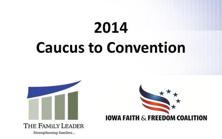 2014 Caucus to Convention. Important Dates Precinct Caucuses: January 21, 2014 County Convention: March 8, 2014 District Convention: April 26, 2014 Primary.