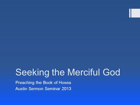 Seeking the Merciful God Preaching the Book of Hosea Austin Sermon Seminar 2013.