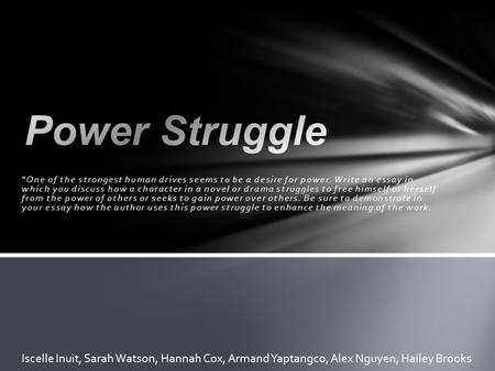Power Struggle “One of the strongest human drives seems to be a desire for power. Write an essay in which you discuss how a character in a novel or drama.
