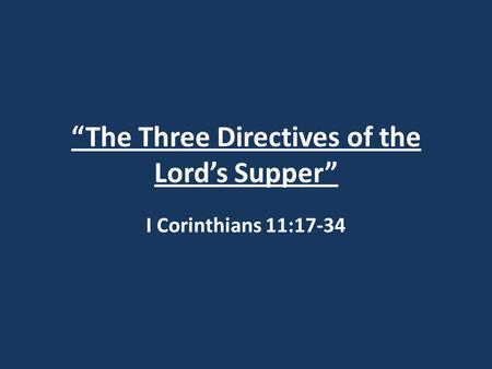 “The Three Directives of the Lord’s Supper” I Corinthians 11:17-34.