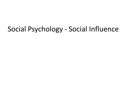 Social Psychology - Social Influence