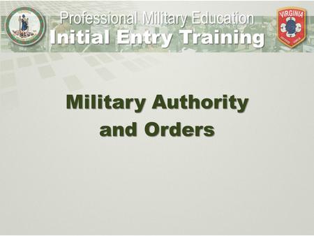 Military Authority and Orders Professional Military Education Initial Entry Training.