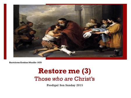 Restore me (3) Those who are Christ’s Prodigal Son Sunday 2015 Bartolome Esteban Murillo -1670.
