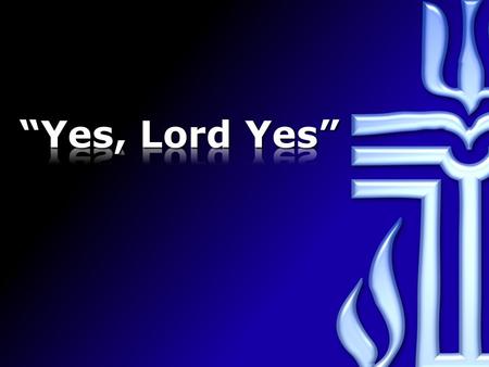 “Yes, Lord Yes”.