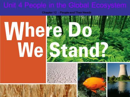 Unit 4 People in the Global Ecosystem Chapter 12 - People and Their Needs.