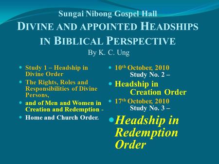 Sungai Nibong Gospel Hall D IVINE AND APPOINTED H EADSHIPS IN B IBLICAL P ERSPECTIVE By K. C. Ung Study 1 – Headship in Divine Order The Rights, Roles.