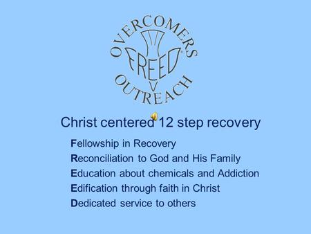 Christ centered 12 step recovery Fellowship in Recovery Reconciliation to God and His Family Education about chemicals and Addiction Edification through.