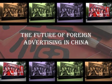 The Future of Foreign Advertising in China 1. Globalization. China is a populated market. Chinese market offers great business opportunities due to its.