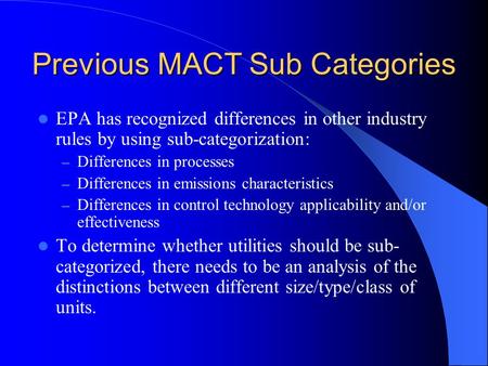 Previous MACT Sub Categories EPA has recognized differences in other industry rules by using sub-categorization: – Differences in processes – Differences.