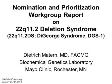 SACHDNC Meeting January 26/27, 2012 Nomination and Prioritization Workgroup Report on 22q11.2 Deletion Syndrome (22q11.2DS; DiGeorge Syndrome, DGS-1) Dietrich.