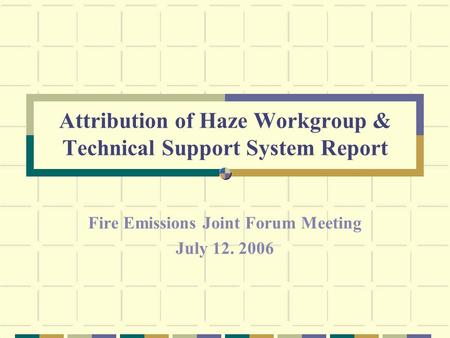 Attribution of Haze Workgroup & Technical Support System Report Fire Emissions Joint Forum Meeting July 12. 2006.