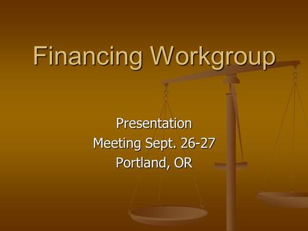 Financing Workgroup Presentation Meeting Sept. 26-27 Portland, OR.