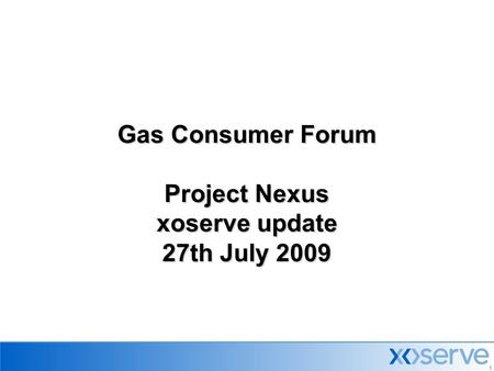 Gas Consumer Forum Project Nexus xoserve update 27th July 2009