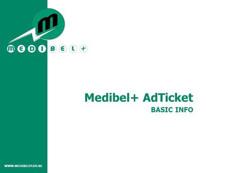WWW.MEDIBELPLUS.BE BASIC INFO Medibel+ AdTicket. Medibel+ standard for ad metadata Digital substitute for the fax Info about the ad (metadata) is enclosed.
