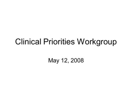 Clinical Priorities Workgroup May 12, 2008. Quality reporting Statewide quality standards Locus of aggregation Key data elements/specifications CDS across.
