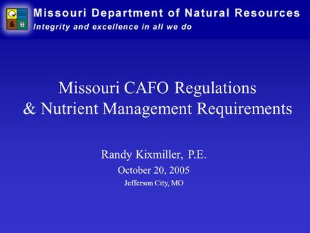 Missouri CAFO Regulations & Nutrient Management Requirements Randy Kixmiller, P.E. October 20, 2005 Jefferson City, MO.