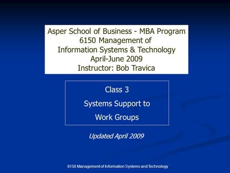 6150 Management of Information Systems and Technology Class 3 Systems Support to Work Groups Asper School of Business 9.614 Information Age Organizations.