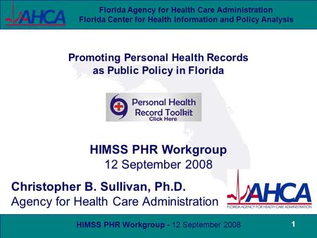 HIMSS PHR Workgroup - 12 September 2008 Florida Agency for Health Care Administration Florida Center for Health Information and Policy Analysis 1 Promoting.