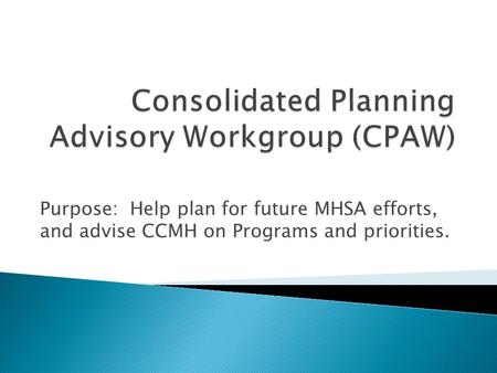 Purpose: Help plan for future MHSA efforts, and advise CCMH on Programs and priorities.