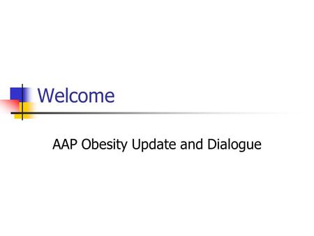 Welcome AAP Obesity Update and Dialogue. Webinar Overview Obesity as a priority at the Academy Obesity Leadership Workgroup Obesity Action Plan Current.
