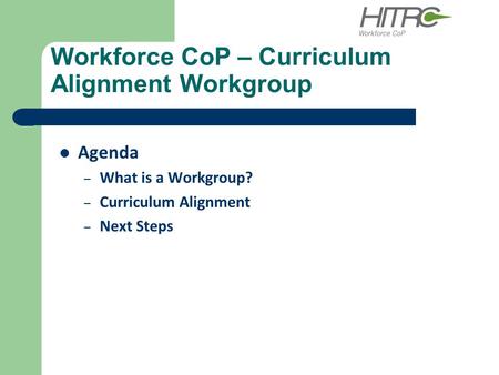 Workforce CoP – Curriculum Alignment Workgroup Agenda – What is a Workgroup? – Curriculum Alignment – Next Steps.