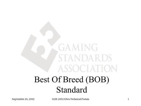September 20, 2002G2E 2002 GSA Technical Forum1 Best Of Breed (BOB) Standard.