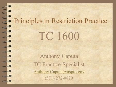 1 Principles in Restriction Practice TC 1600 Anthony Caputa TC Practice Specialist (571) 272-0829.