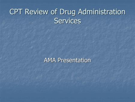 CPT Review of Drug Administration Services AMA Presentation.