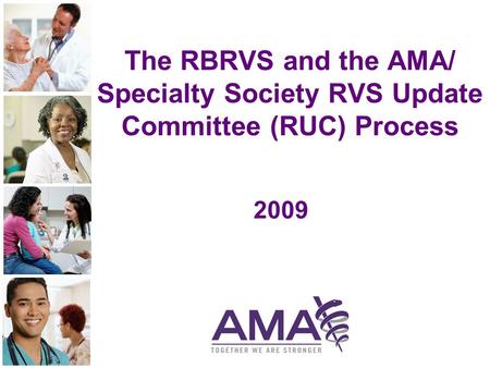 The RBRVS and the AMA/ Specialty Society RVS Update Committee (RUC) Process 2009.