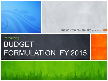 Indian Affairs, January 9, 2013 introducing BUDGET FORMULATION FY 2015.