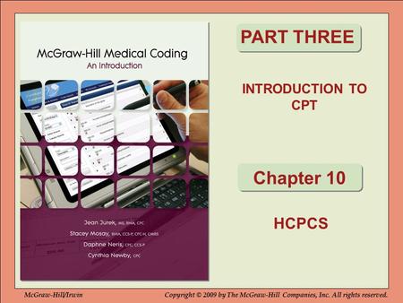 INTRODUCTION TO CPT PART THREE Chapter 10 HCPCS McGraw-Hill/IrwinCopyright © 2009 by The McGraw-Hill Companies, Inc. All rights reserved.