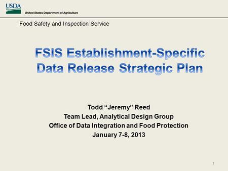 Todd “Jeremy” Reed Team Lead, Analytical Design Group Office of Data Integration and Food Protection January 7-8, 2013 Food Safety and Inspection Service.