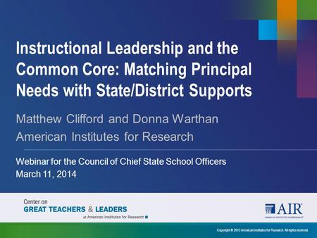 Instructional Leadership and the Common Core: Matching Principal Needs with State/District Supports Copyright © 2013 American Institutes for Research.
