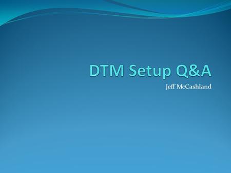 Jeff McCashland. Agenda Supported Deployment Scenarios System Requirements Installing DTM Controller Installing the DTM Logo Tests Installing DTM Studio.