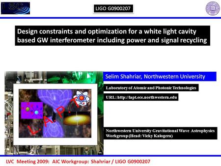 LVC Meeting 2009: AIC Workgroup: Shahriar / LIGO G0900207 Design constraints and optimization for a white light cavity based GW interferometer including.