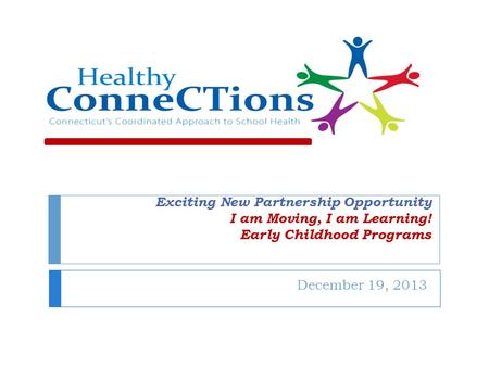 Exciting New Partnership Opportunity I am Moving, I am Learning! Early Childhood Programs December 19, 2013.
