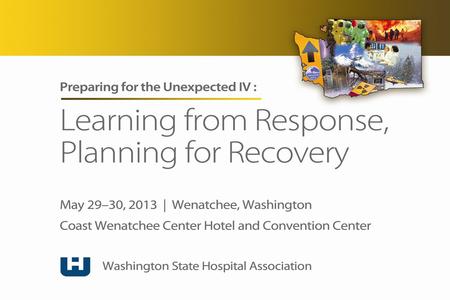 Washington State: A Focus on Preparedness Nancy J. Auer, MD WSHA Disaster Readiness Conference Wenatchee, WA May 30, 2013.
