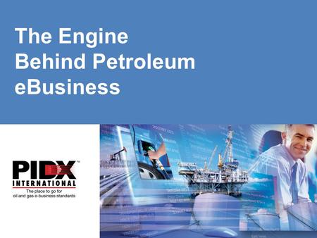 Www.pidx.org The Engine Behind Petroleum eBusiness.