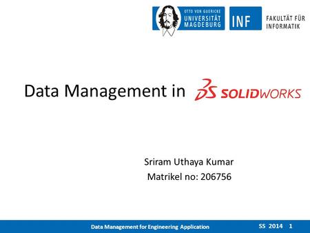 Data Management in SolidWorks Sriram Uthaya Kumar Matrikel no: 206756 SS 2014 1 Data Management for Engineering Application.