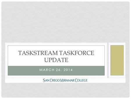 MARCH 26, 2014 TASKSTREAM TASKFORCE UPDATE. WORKGROUP OUTCOMES Workgroup training summary What the workgroup learned regarding template and workspace.
