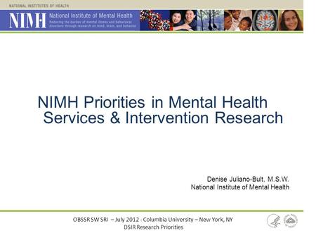 NIMH Priorities in Mental Health Services & Intervention Research Denise Juliano-Bult, M.S.W. National Institute of Mental Health OBSSR SW SRI – July 2012.