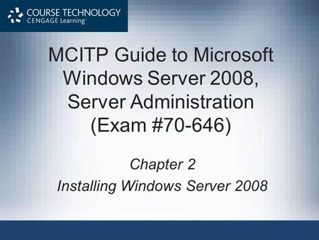 MCITP Guide to Microsoft Windows Server 2008, Server Administration (Exam #70-646) Chapter 2 Installing Windows Server 2008.