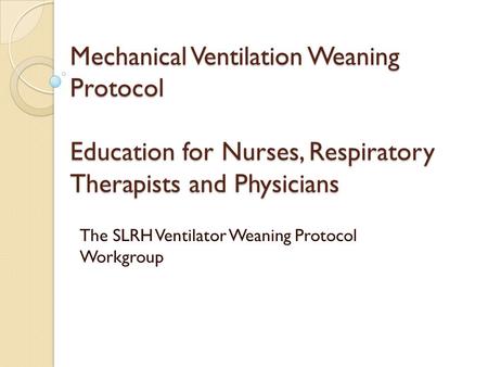 The SLRH Ventilator Weaning Protocol Workgroup
