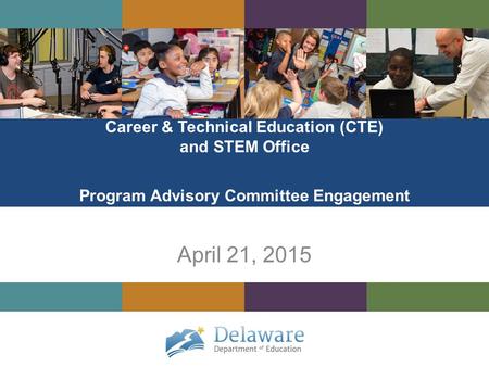 Career & Technical Education (CTE) and STEM Office Program Advisory Committee Engagement April 21, 2015.