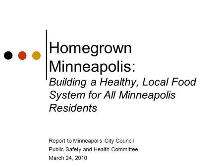 Homegrown Minneapolis: Building a Healthy, Local Food System for All Minneapolis Residents Report to Minneapolis City Council Public Safety and Health.