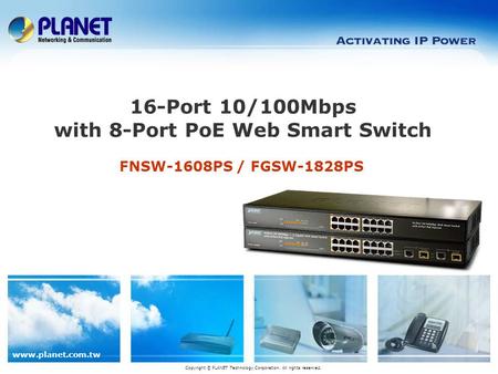 Www.planet.com.tw FNSW-1608PS / FGSW-1828PS 16-Port 10/100Mbps with 8-Port PoE Web Smart Switch Copyright © PLANET Technology Corporation. All rights reserved.