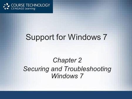Support for Windows 7 Chapter 2 Securing and Troubleshooting Windows 7.