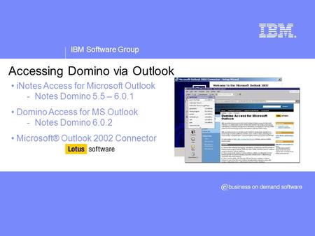 IBM Software Group ® Accessing Domino via Outlook iNotes Access for Microsoft Outlook - Notes Domino 5.5 – 6.0.1 Domino Access for MS Outlook - Notes Domino.