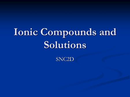 Ionic Compounds and Solutions SNC2D. Electrostatic attraction.