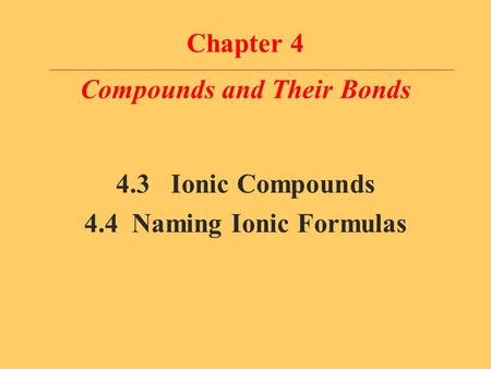 Chapter 4 Compounds and Their Bonds 4.3 Ionic Compounds 4.4 Naming Ionic Formulas.